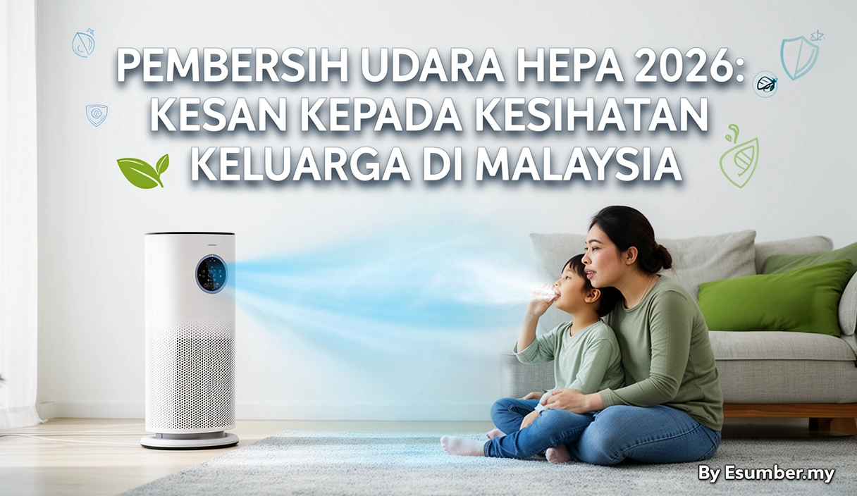 Pembersih Udara HEPA 2026: Kesan kepada Kesihatan Keluarga di Malaysia